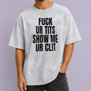 Top Fuck Ur Tits Show Me Ur Clit Humor Text printed on a soft washed t shirt in light grey