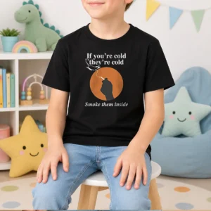 Top If You'Re Cold, They'Re Cold. Smoke Them Inside Kids T-Shirt