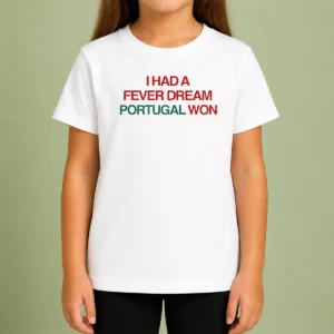 Premium I Had A Fever Dream Portugal Won Football Kids T-Shirt