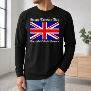 Funny Happy Treason Day Ungrateful Colonial Peasants 4th Of July Long Sleeve Shirt