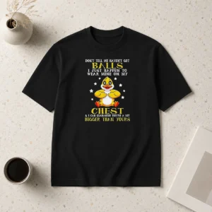Funny Duck Don'T Tell Me Haven'T Got Balls I Just Happen To Wear Mine On My Chest