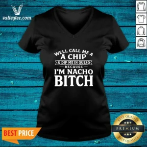 Funny Well Call Me A Chip And Dip Me In Queso Because Im Nacho Bitch V-Neck Shirt