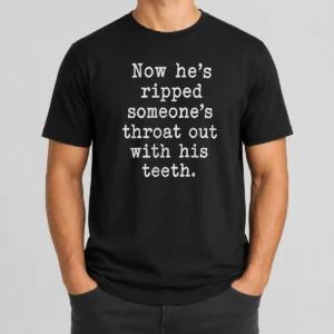 Awesome Now He'S Ripped Someone'S Throat Out With His Teeth t shirt in black, front view with bold graphic text