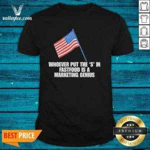 Hot Whoever Put The S In Fastfood Is A Marketing Genius USA shirt optimized on a classic crew neck short sleeve shirt