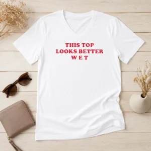 Hot This Top Looks Better Wet V-Neck Shirt