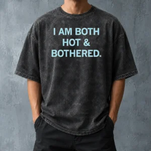 Hot Pretty I Am Both Hot & Bothered Slogan Funny Washed T-Shirt