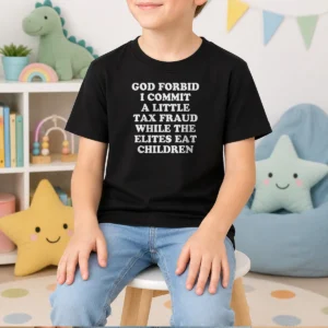 Pretty God Forbid I Commit A Little Tax Fraud While The Elites Eat Children Kids T-Shirt