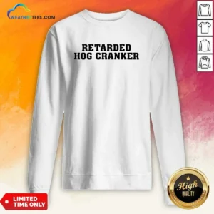 Hot Retarded Hog Cranker Sweatshirt