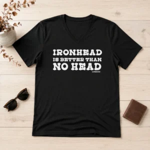 Top Ironhead Is Better Than No Head Slogan V Neck Shirt in dark color with white text on front