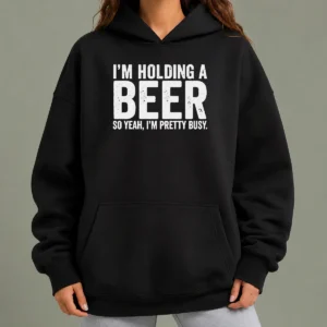 Good I'M Holding A Beer So Year I'M Pretty Busy Hoodie