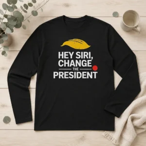 Funny Nice Hey Siri Change The President US Long Sleeve Shirt