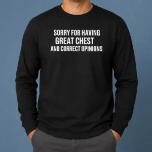 Pretty Nice Sorry For Having Great Chest And Correct Opinion long sleeve shirt in black with bold white text design