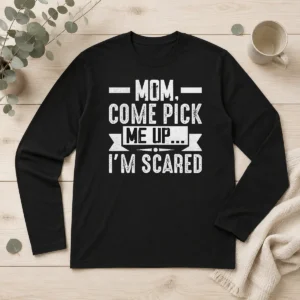 Good Official Mom Come Pick Me Up I'M Scared Funny Long Sleeve Shirt