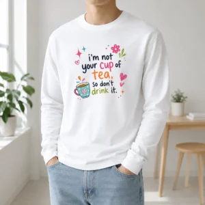 Original Im Not Your Cup Of Tea So Dont Drink It long sleeve shirt in black, front view with bold white text design