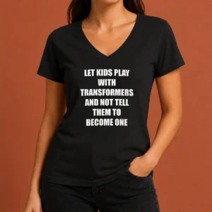 Nice Let Kids Play With Transformers And Not Tell Them To Become One V-Neck Shirt