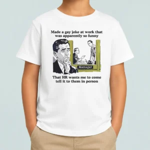 Official Made A Gay Joke At Work That Was Apparently So Funny That HR Wants Me To Come Tell It To Them In Person Kids T-Shirt