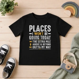 Pretty Places I Won'T Be Going Today The Extra Mile Funny Kids T-Shirt