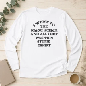 Awesome Nice I Went To The Upside Down And All I Got Was This Stupid Long Sleeve Shirt