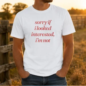 Pretty Sorry If I Looked Interested I'M Not Slogan