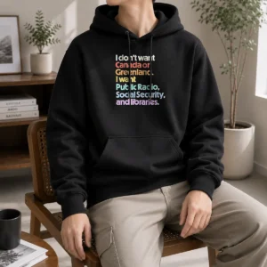 Pretty I Don'T Want Canada Or Greenland I Want Public Radio Social Security And Libraries Hoodie