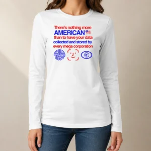 Official There Is Nothing More American Than To Have Your Data Collected And Stored By Every Mega Corporation Shirt - Image 6