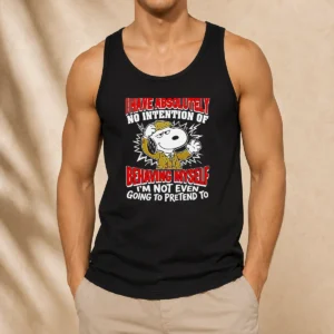 Good Snoopy I Have Absolutely No Intention Of Behaving Myself I'M Not Even Going To Pretend To Tank Top