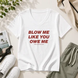Original Blow Me Like You Owe Me Toxic Season Club V-Neck Shirt