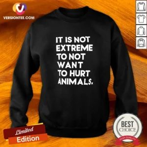 Funny It Is Not Extremely To Not Want To Hurt Animals Sweatshirt