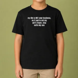 Nice My Life Is Not Your Business So If You Are Not My Girl'S Finger Stay Outta My Ass Kids T-Shirt