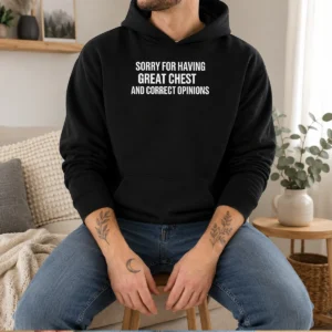 Top Sorry For Having Great Chest And Correct Opinion Geek Hoodie