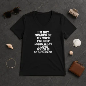 Premium I'M Not Scared Of My Wife I'M Just Doing What I Love Not Making Her Mad V-Neck Shirt