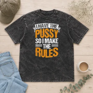 Original I Have The Pussy Soii Make The Rules Washed T-Shirt