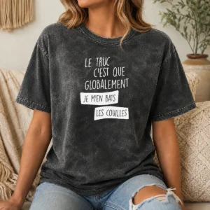 Nice Le Truc C'Est Que Globalement Je M'En Bats Les Couilles Washed T-Shirt