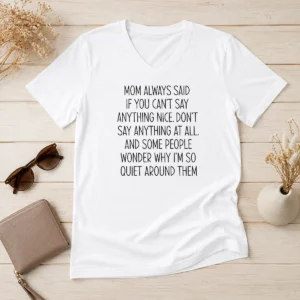 Original Mom Always Said If You Can'T Say Anything Nice Don'T Say Anything At All Quote V Neck Shirt in soft fabric with classic fit
