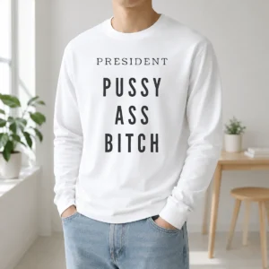Hot President Pussy Ass Bitch Long Sleeve Shirt