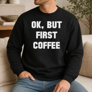 Hot Ok But First Coffee Sweater