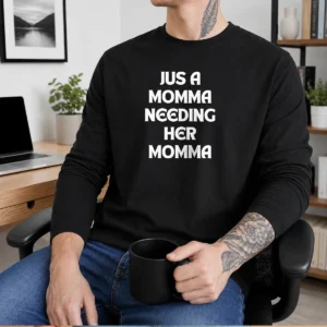 Awesome Jus A Momma Needing Her Momma Long Sleeve Shirt