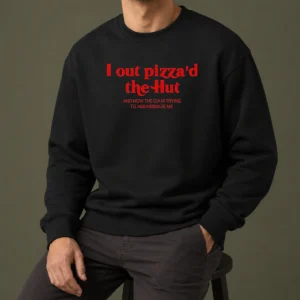 Premium I Out Pizzad The Hut And Now The CIA Is Trying To Assassinate Me Sweater