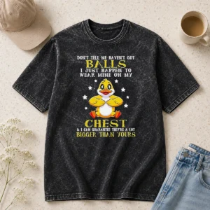 Top Pretty Duck Don'T Tell Me Haven'T Got Ball I Just Happen To Wear Mine On My printed on a soft washed t shirt