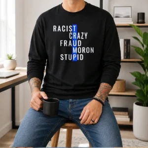 Good Racist Crazy Fraud Moron Stupid Long Sleeve Shirt