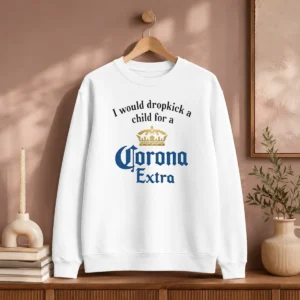 Hot Good I Would Dropkick A Child For A Corona Extra Sweater