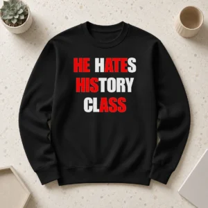 Top Funny He Hates History Class Sweater