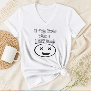 Hot Top It Only Hurts When I Dont Laugh V-Neck Shirt