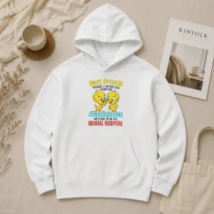 Pretty Tweety Because If Anyone Else Heard Our Conversations Mental Hospital Hoodie