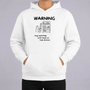Pretty Warning May Need Help With Items On High Shelves Hoodie