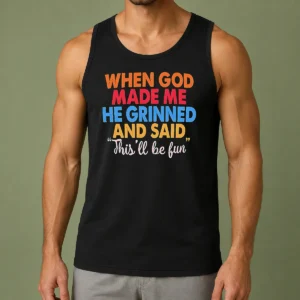Pretty When God Made Me He Grinned And Said This'Ll Be Fun Tank Top