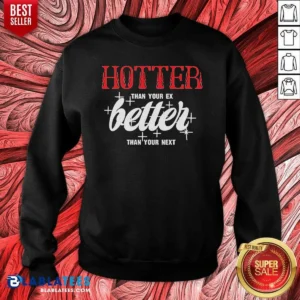 Premium Hot Hotter Than Your Ex Better Next Stars Sweatshirt