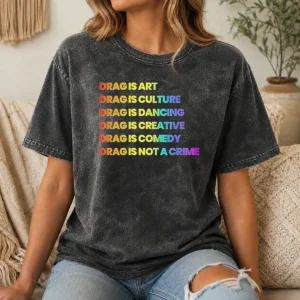 Pretty Drag Is Art Drag Is Culture Drag Is Dancing Drag Is Creative Drag Is Comedy Drag Is Not A Crime Washed T-Shirt