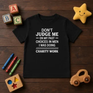 Top Don'T Judge Me On My Past Choices In Men I Was Doing Charity Work Kids T-Shirt