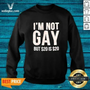 Awesome Humorous Quote I Am Not Gay But 20 Dollars Is 20 Dollars Sweatshirt